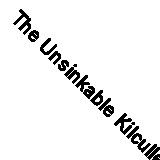 The Unsinkable Kilcullen: Across the Atlantic by Inflatable - And Other Ways to
